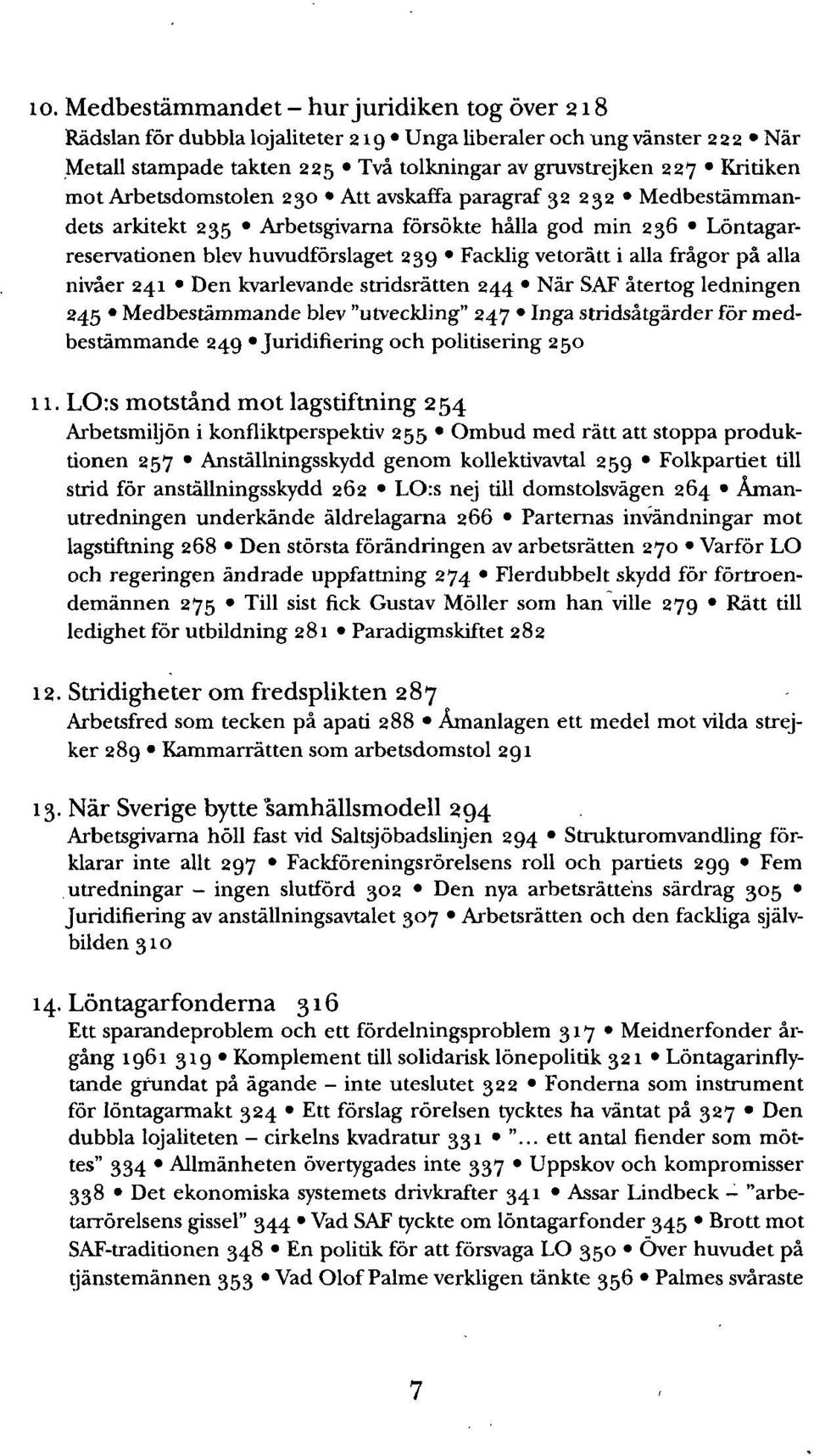 alla nivåer 241 Den kvarlevande stridsrätten 244 När SAF återtog ledningen 245 Medbestämmande blev "utveckling" 247 Inga stridsåtgärder för medbestämmande 249 Juridifiering och politisering 250 11.