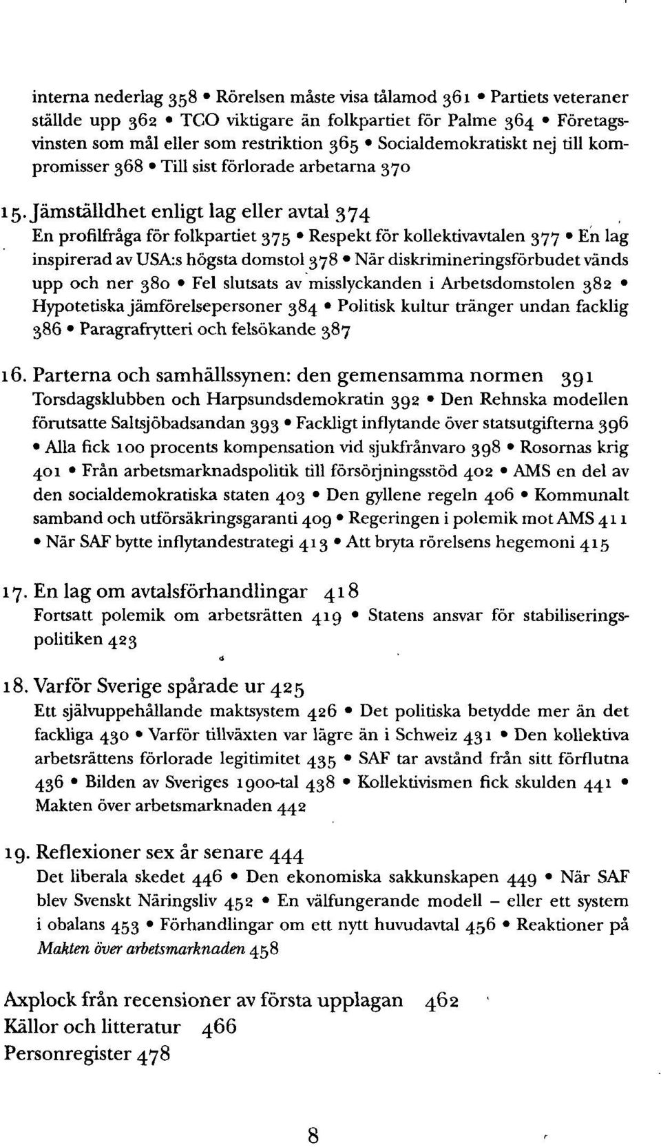 Jämställdhet enligt lag eller avtal 374 En profilfråga för folkpartiet 375 Respekt för kollektivavtalen 377 En lag inspirerad av USA:s högsta domstol 378 När diskrimineringsförbudet vänds upp och ner