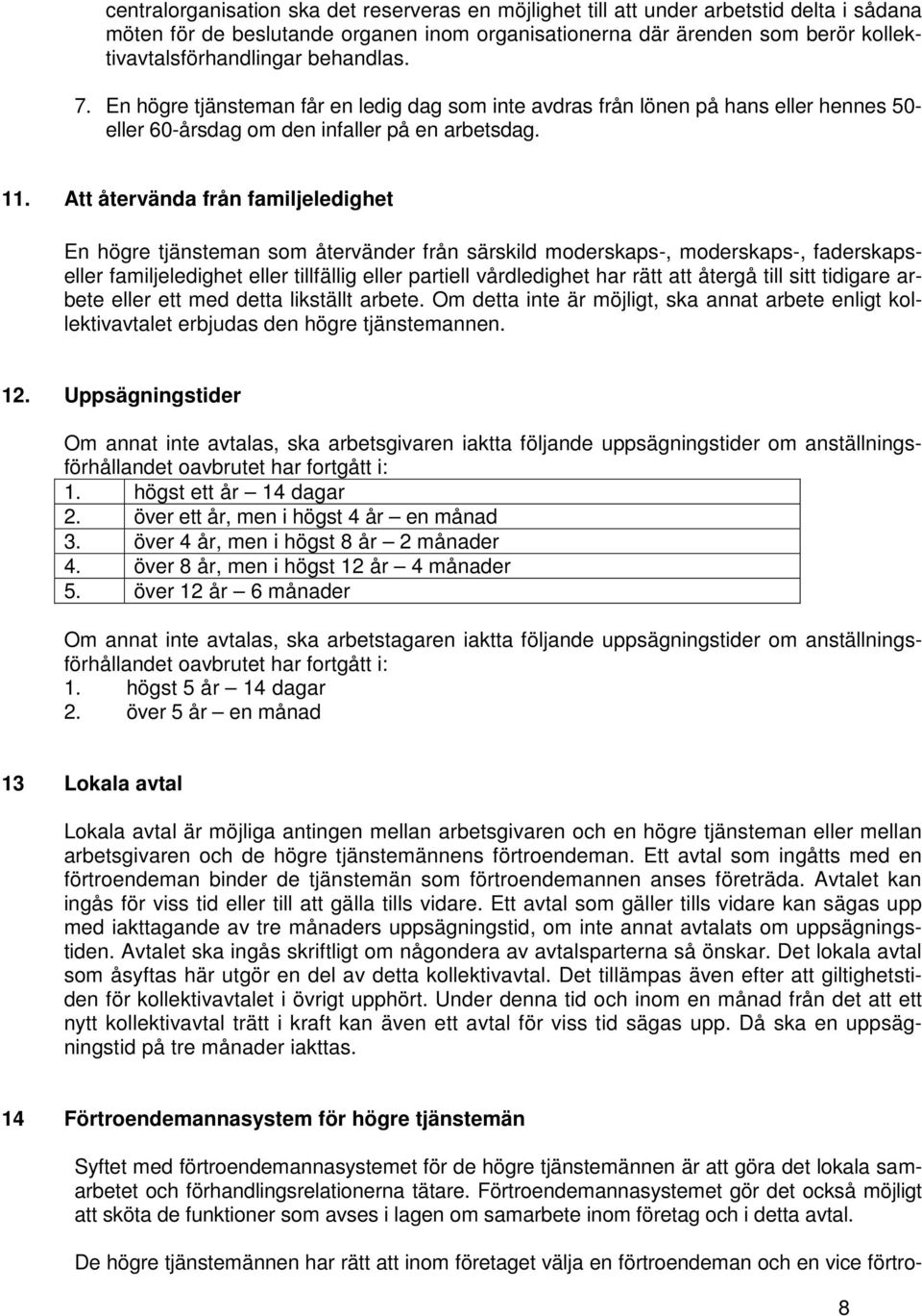 Att återvända från familjeledighet En högre tjänsteman som återvänder från särskild moderskaps-, moderskaps-, faderskapseller familjeledighet eller tillfällig eller partiell vårdledighet har rätt att