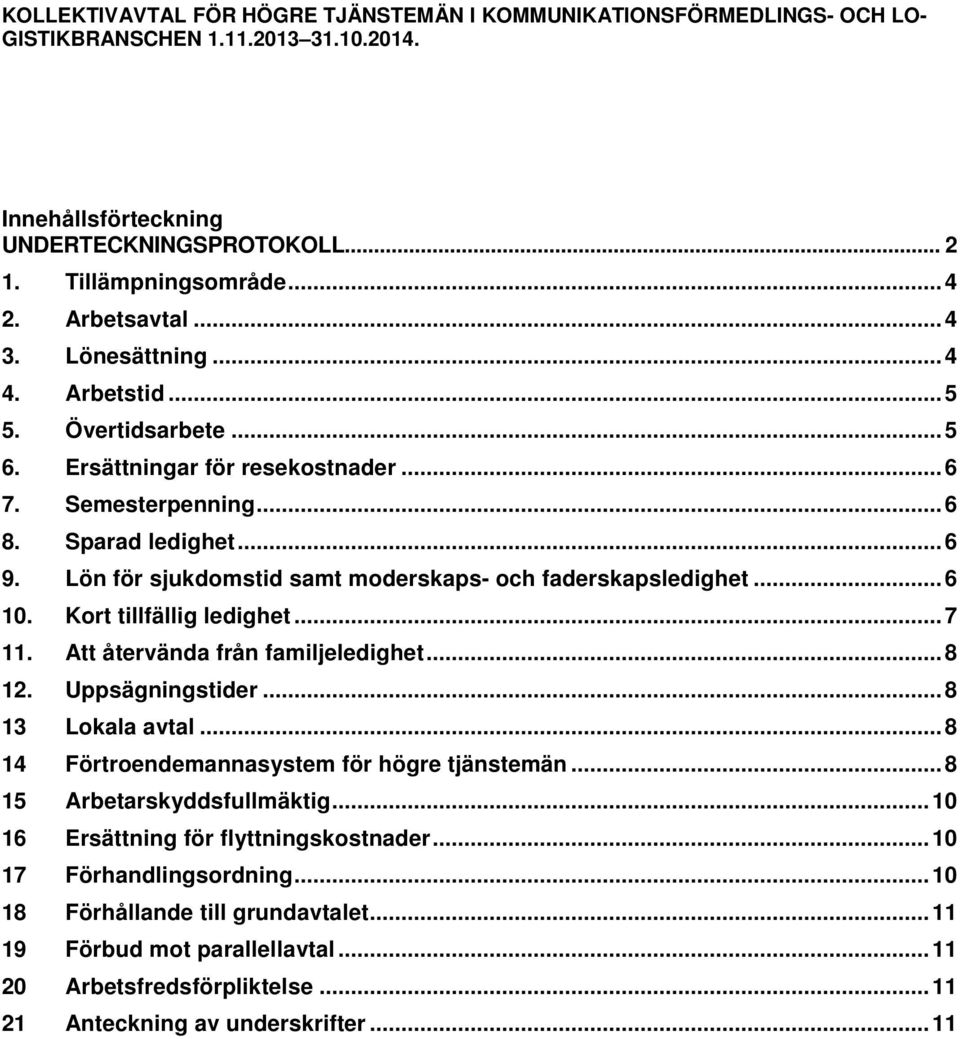 Lön för sjukdomstid samt moderskaps- och faderskapsledighet... 6 10. Kort tillfällig ledighet... 7 11. Att återvända från familjeledighet... 8 12. Uppsägningstider... 8 13 Lokala avtal.