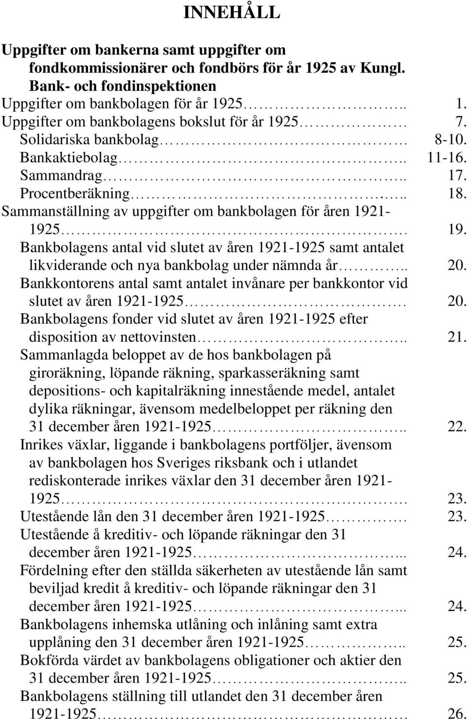 1-1925. 19. Bankbolagens antal vid slutet av åren 1921-1925 samt antalet likviderande och nya bankbolag under nämnda år.. 20.