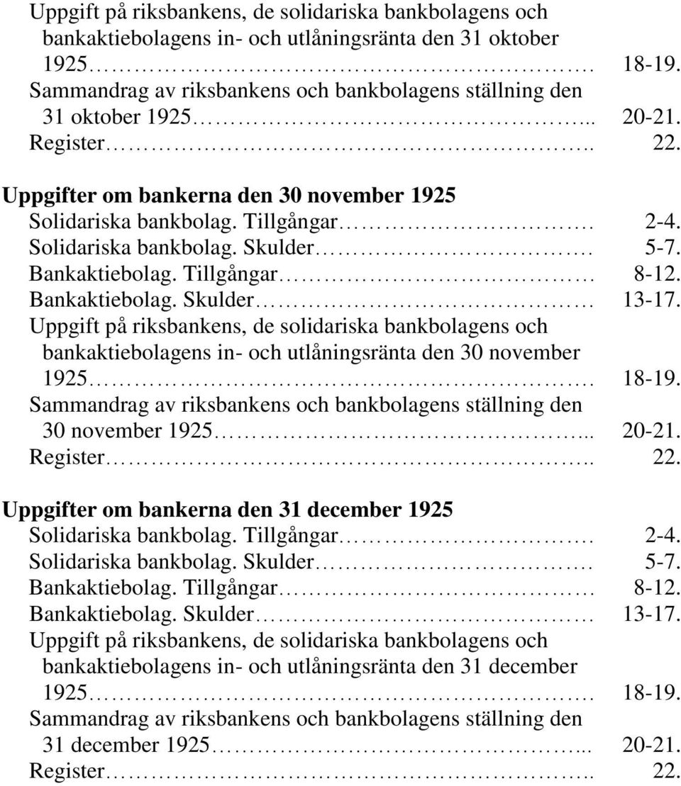 Uppgift på riksbankens, de solidariska bankbolagens och bankaktiebolagens in- och utlåningsränta den 30 november 1925. 18-19. Sammandrag av riksbankens och bankbolagens ställning den 30 november 1925.