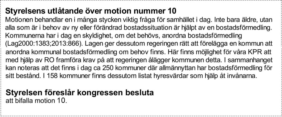 Kommunerna har i dag en skyldighet, om det behövs, anordna bostadsförmedling (Lag2000:1383;2013:866).