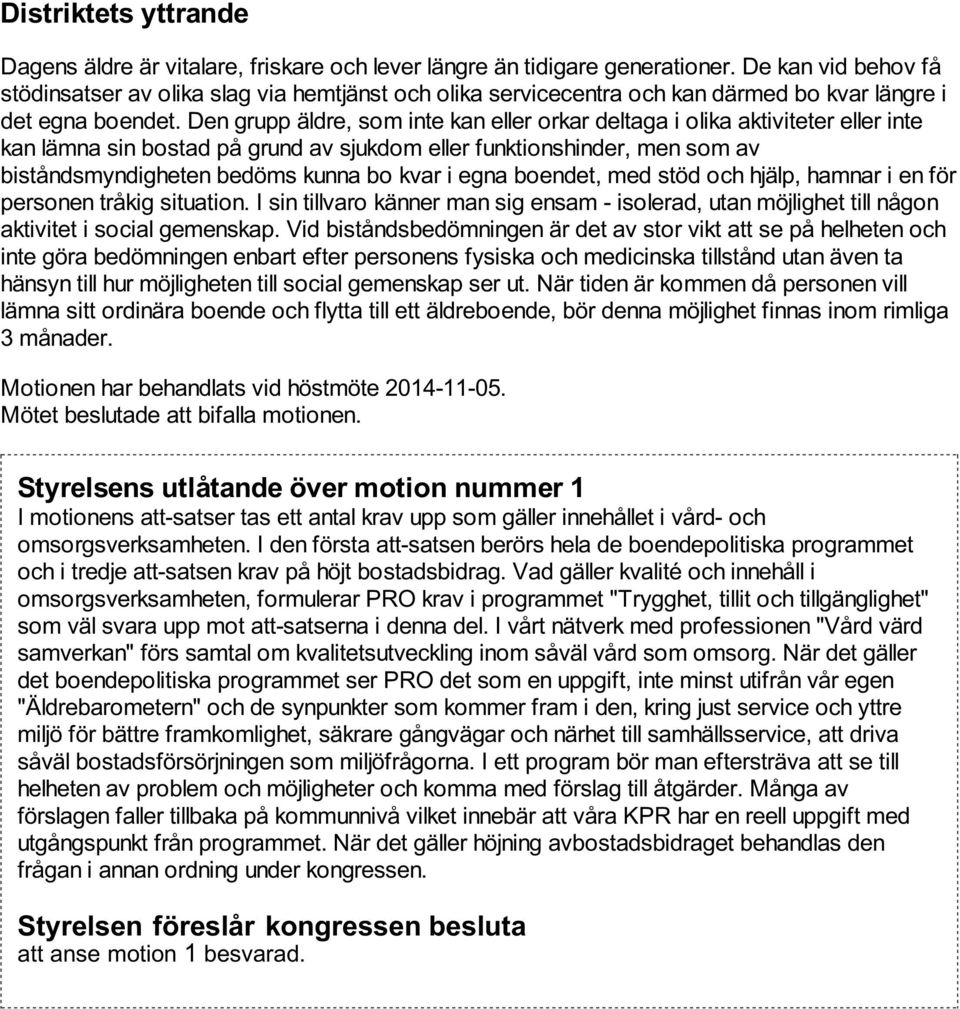 Den grupp äldre, som inte kan eller orkar deltaga i olika aktiviteter eller inte kan lämna sin bostad på grund av sjukdom eller funktionshinder, men som av biståndsmyndigheten bedöms kunna bo kvar i