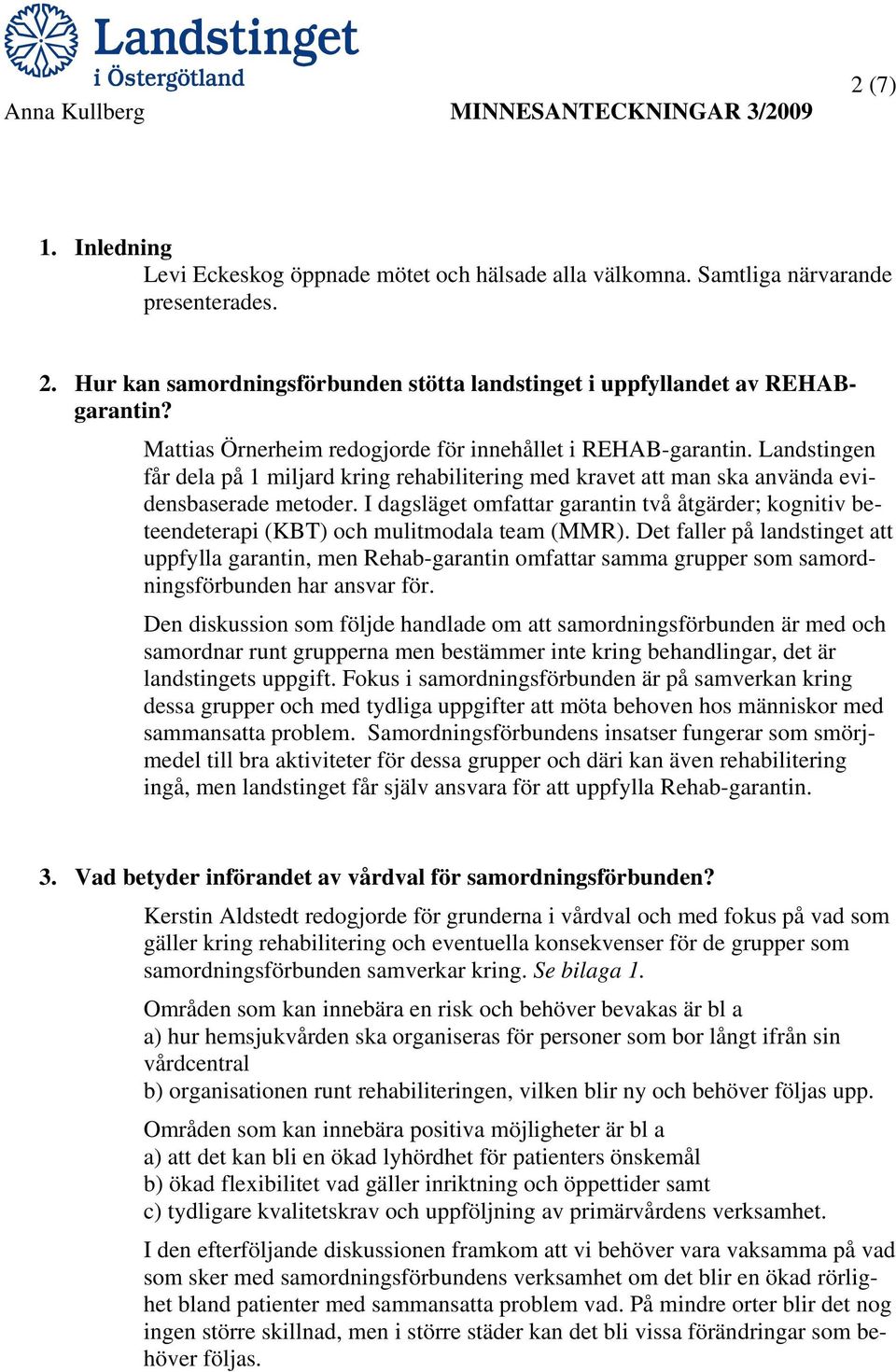 I dagsläget omfattar garantin två åtgärder; kognitiv beteendeterapi (KBT) och mulitmodala team (MMR).