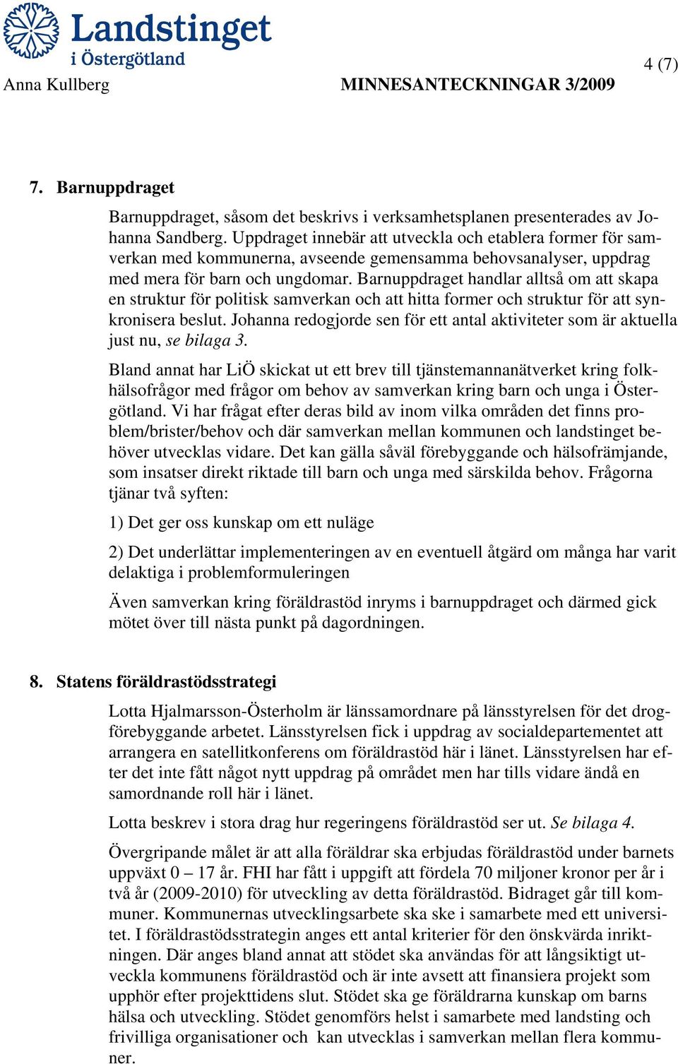 Barnuppdraget handlar alltså om att skapa en struktur för politisk samverkan och att hitta former och struktur för att synkronisera beslut.