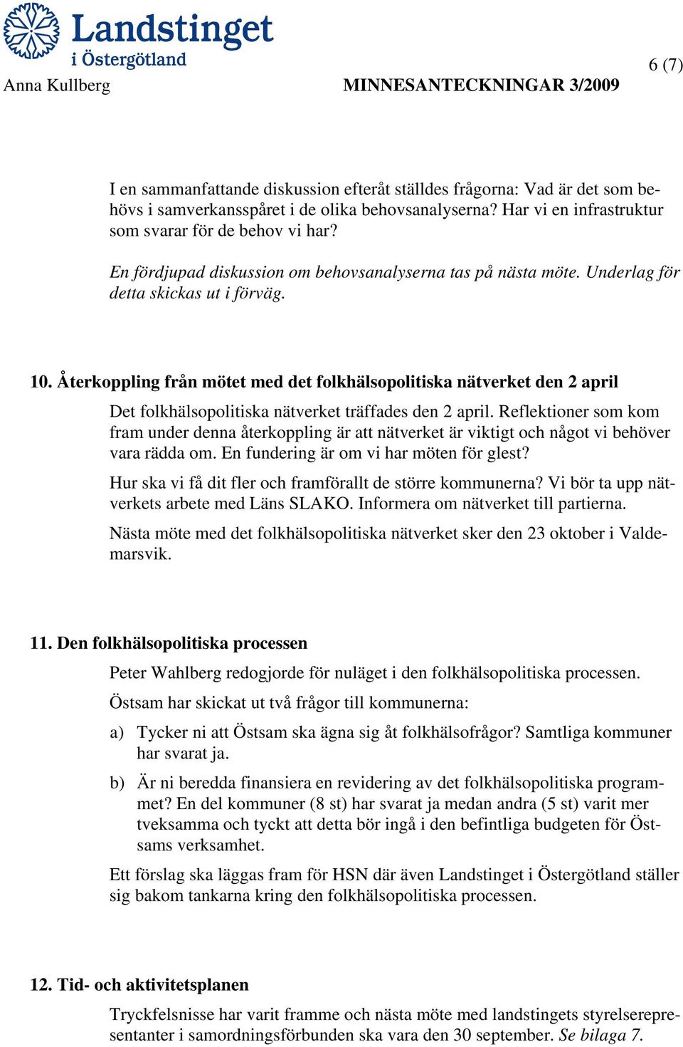 Återkoppling från mötet med det folkhälsopolitiska nätverket den 2 april Det folkhälsopolitiska nätverket träffades den 2 april.