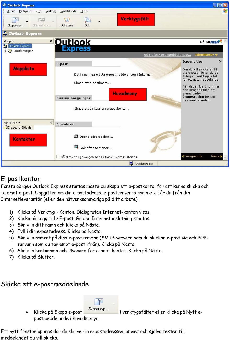 Dialogrutan Internet-konton visas. 2) Klicka på Lägg till > E-post. Guiden Internetanslutning startas. 3) Skriv in ditt namn och klicka på Nästa. 4) Fyll i din e-postadress. Klicka på Nästa.