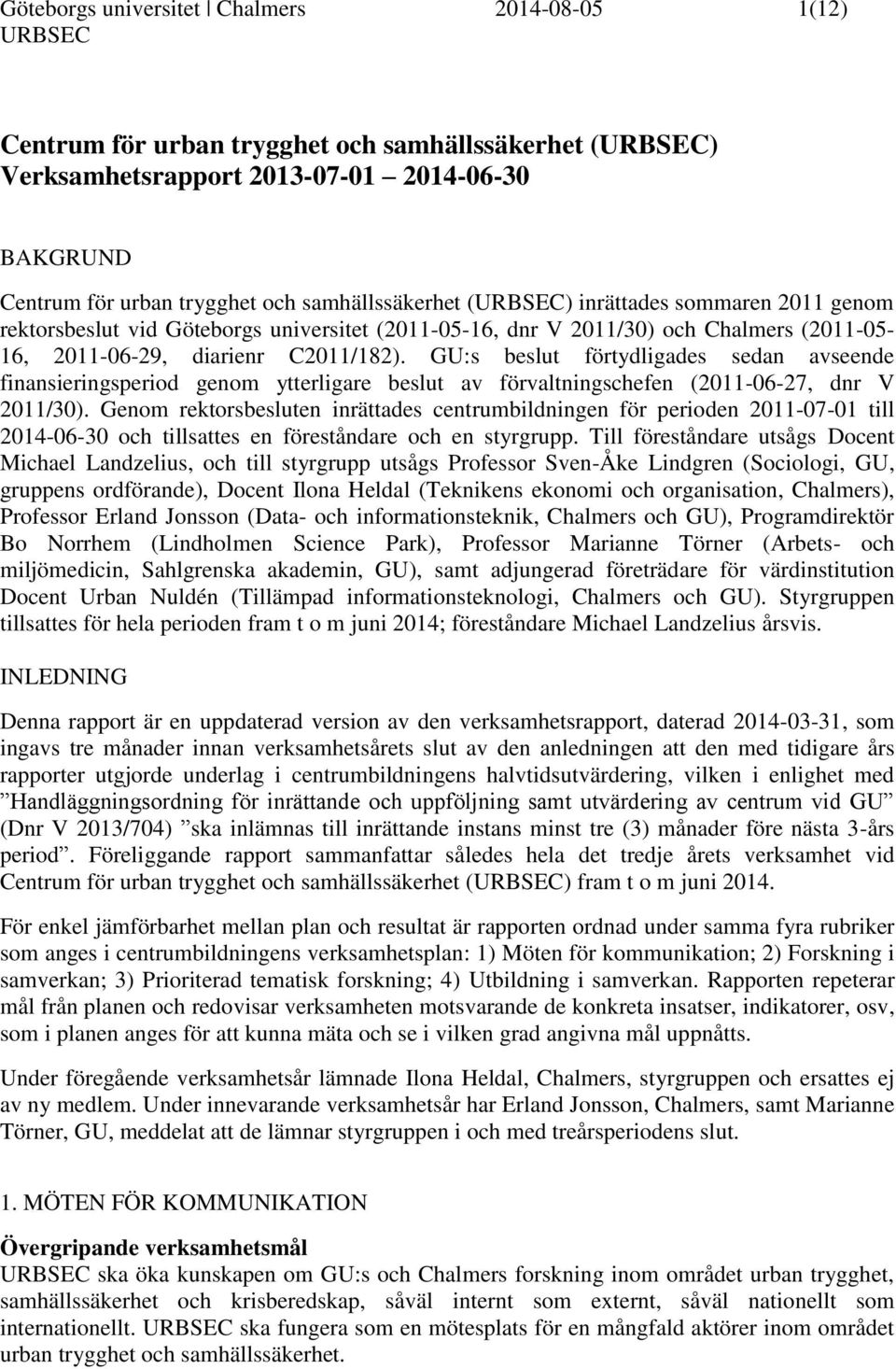 GU:s beslut förtydligades sedan avseende finansieringsperiod genom ytterligare beslut av förvaltningschefen (2011-06-27, dnr V 2011/30).