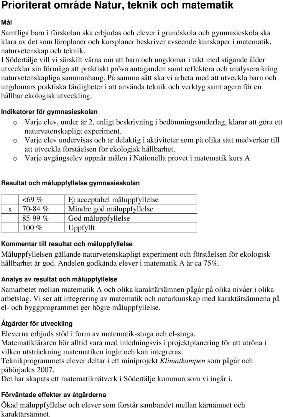 I Södertälje vill vi särskilt värna om att barn och ungdomar i takt med stigande ålder utvecklar sin förmåga att praktiskt pröva antaganden samt reflektera och analysera kring naturvetenskapliga