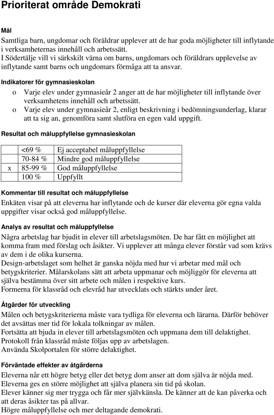 Indikatorer för gymnasieskolan o Varje elev under gymnasieår 2 anger att de har möjligheter till inflytande över verksamhetens innehåll och arbetssätt.