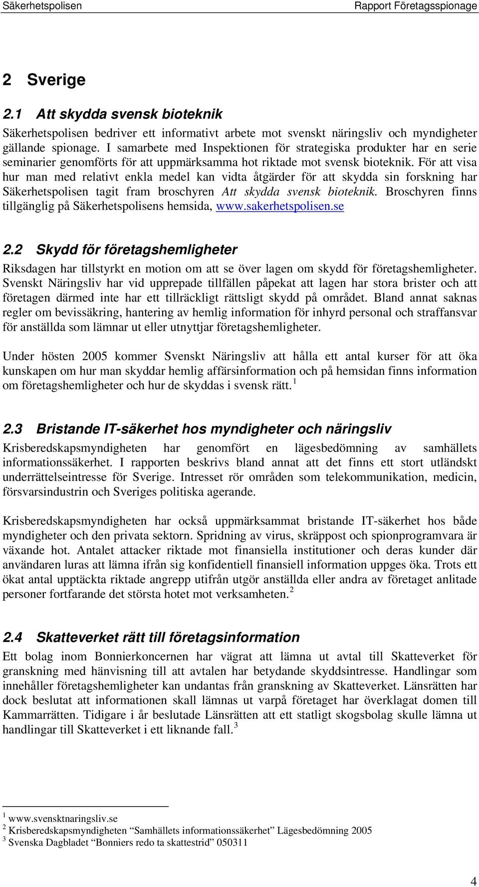 För att visa hur man med relativt enkla medel kan vidta åtgärder för att skydda sin forskning har Säkerhetspolisen tagit fram broschyren Att skydda svensk bioteknik.