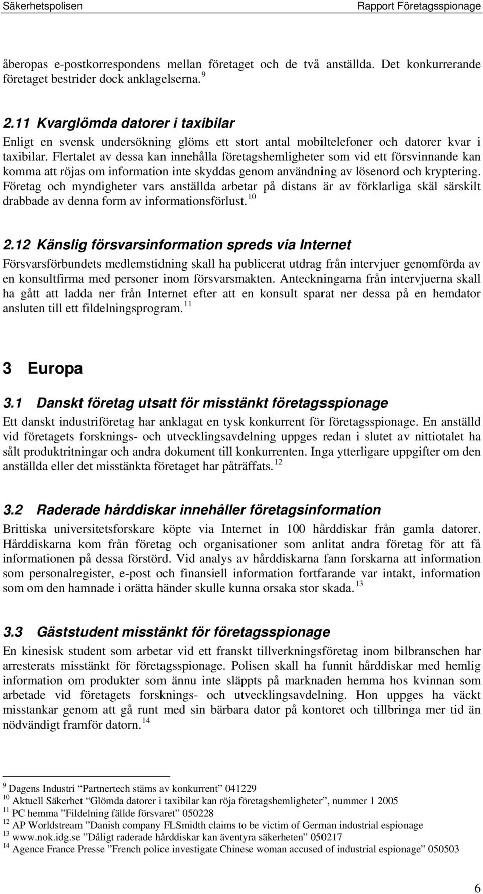 Flertalet av dessa kan innehålla företagshemligheter som vid ett försvinnande kan komma att röjas om information inte skyddas genom användning av lösenord och kryptering.