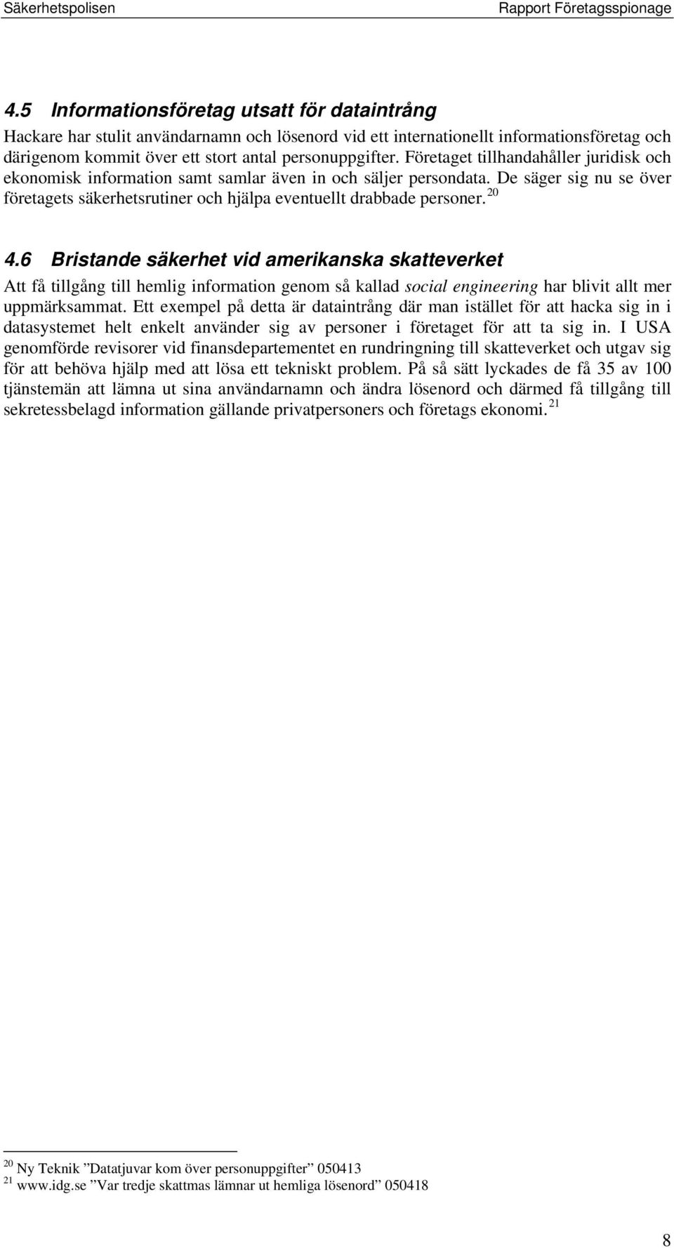 20 4.6 Bristande säkerhet vid amerikanska skatteverket Att få tillgång till hemlig information genom så kallad social engineering har blivit allt mer uppmärksammat.