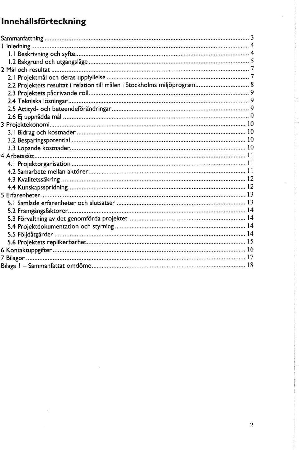 6 Ej uppnådda mål 9 3 Projektekonomi 10 3.1 Bidrag och kostnader 10 3.2 Besparingspotential 10 3.3 Löpande kostnader 10 4 Arbetssätt 11 4.1 Projektorganisation 11 4.2 Samarbete mellan aktörer 11 4.