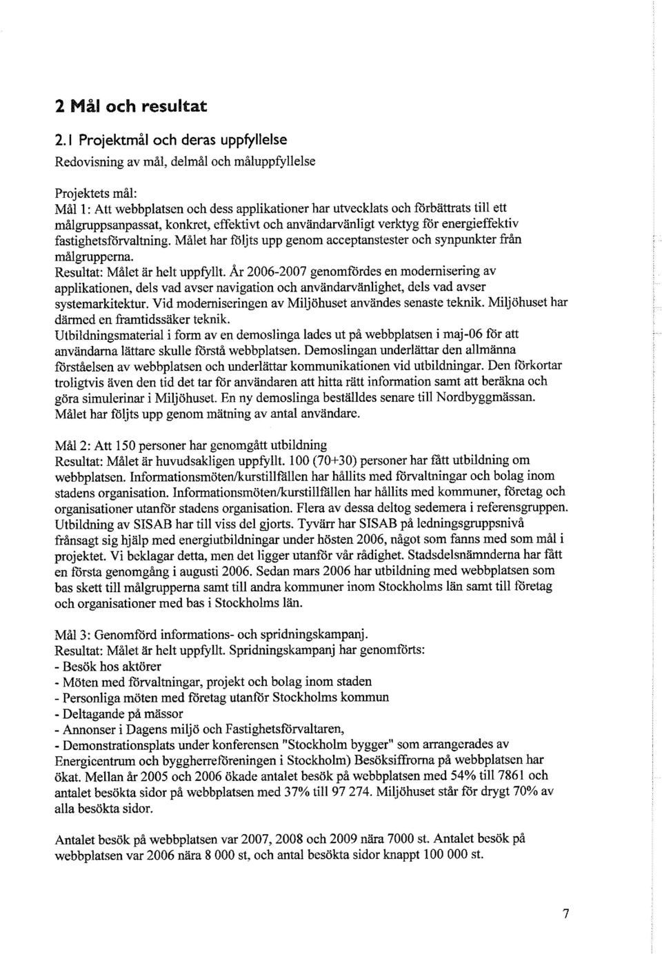 Resultat: Målet är helt uppfyllt. År 2006-2007 genomfördes en modernisering av applikationen, dels vad avser navigation och användarvänlighet, dels vad avser systemarkitektur.