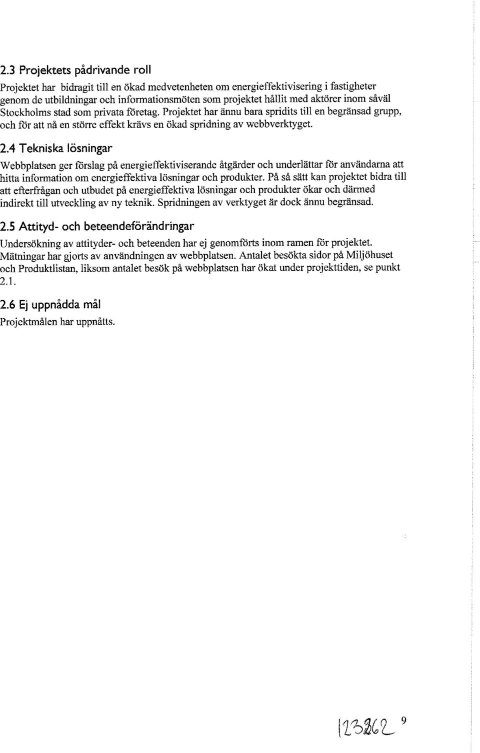 4 Tekniska lösningar Webbplatsen ger förslag på energieffektiviserande åtgärder och underlättar för användarna att hitta information om energieffektiva lösningar och produkter.