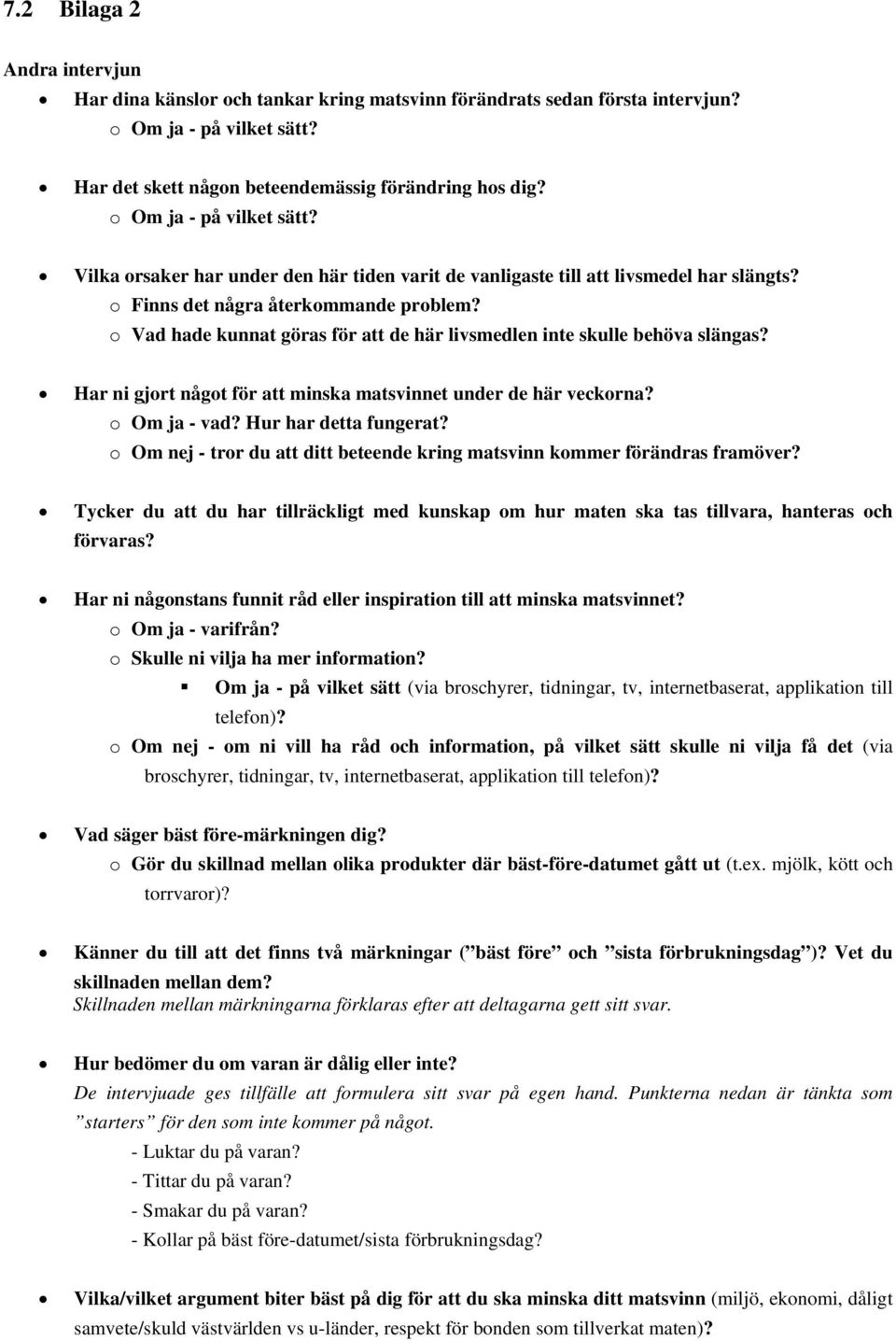 o Vad hade kunnat göras för att de här livsmedlen inte skulle behöva slängas? Har ni gjort något för att minska matsvinnet under de här veckorna? o Om ja - vad? Hur har detta fungerat?