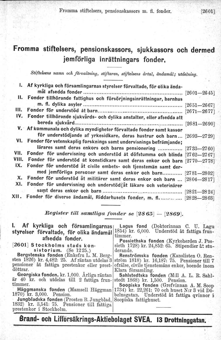 Fromma stiftelsers, pensionskassors m. fl. fonder. [2601] Fromma stiftelsers, pensionskassors, sjukkassors och dermed jemförliga inrättningars fonder.