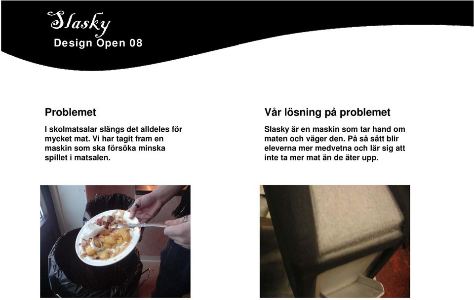 Vår lösning på problemet Slasky är en maskin som tar hand om maten och