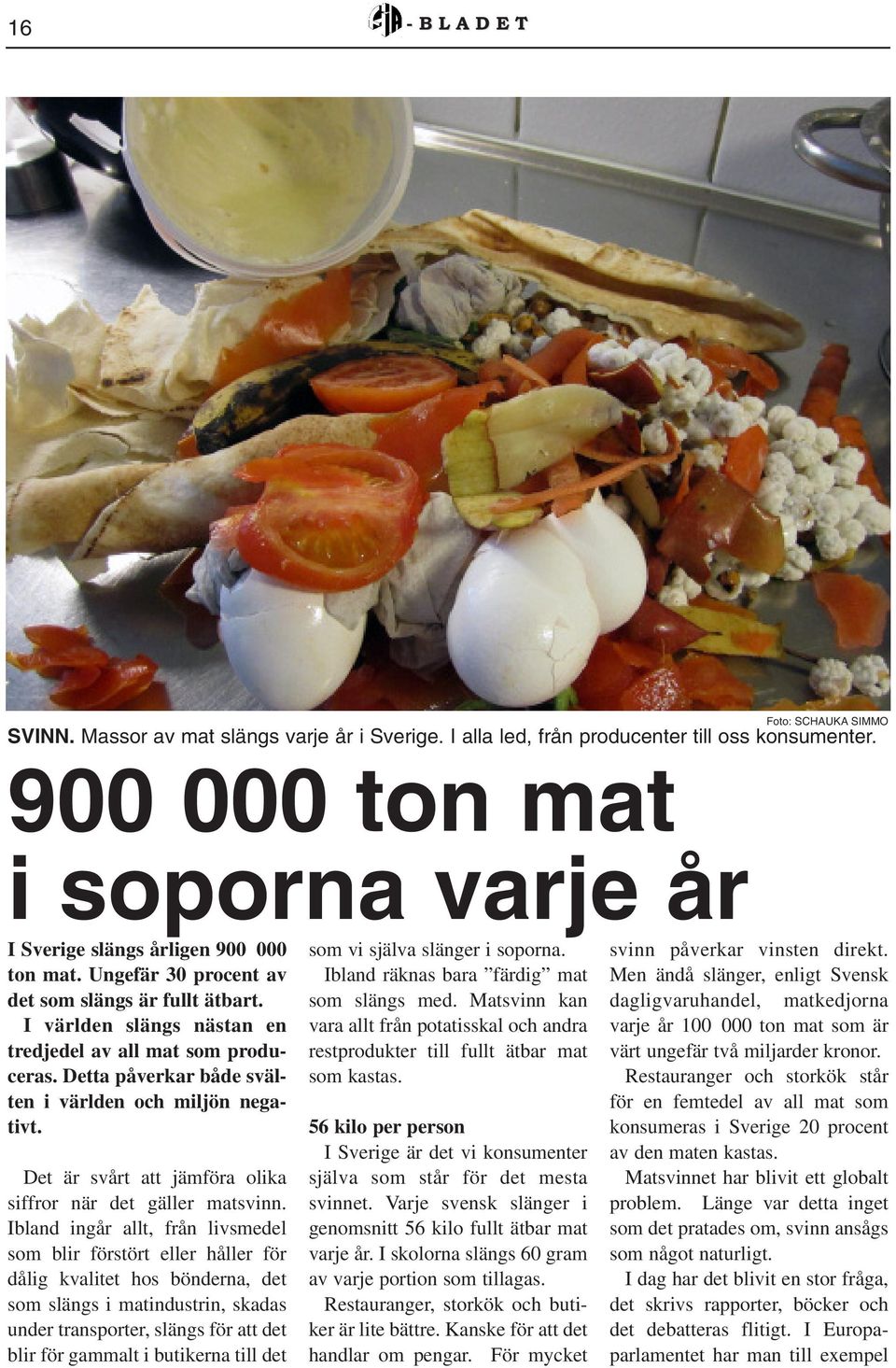 Detta påverkar både svälten i världen och miljön negativt. Det är svårt att jämföra olika siffror när det gäller matsvinn.