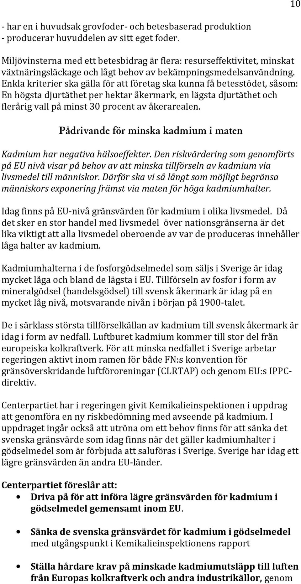 Enkla kriterier ska gälla för att företag ska kunna få betesstödet, såsom: En högsta djurtäthet per hektar åkermark, en lägsta djurtäthet och flerårig vall på minst 30 procent av åkerarealen.