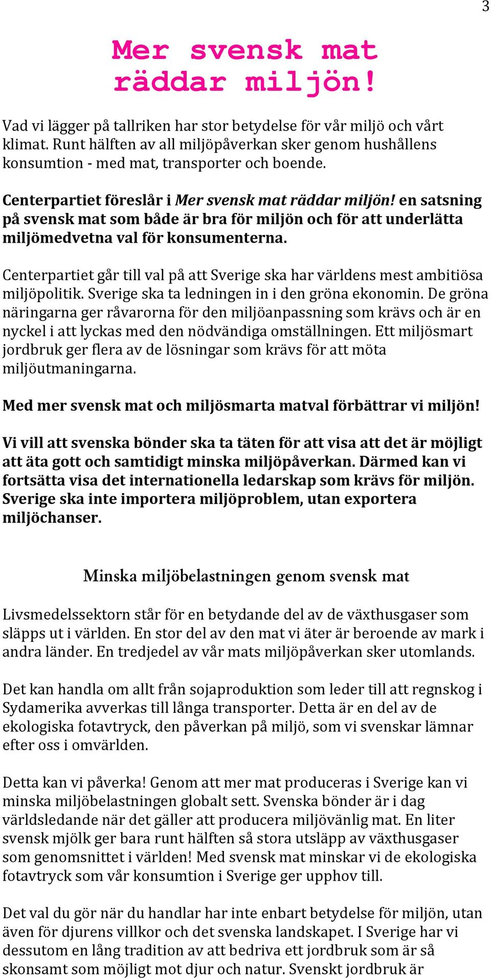 en satsning på svensk mat som både är bra för miljön och för att underlätta miljömedvetna val för konsumenterna. Centerpartiet går till val på att Sverige ska har världens mest ambitiösa miljöpolitik.