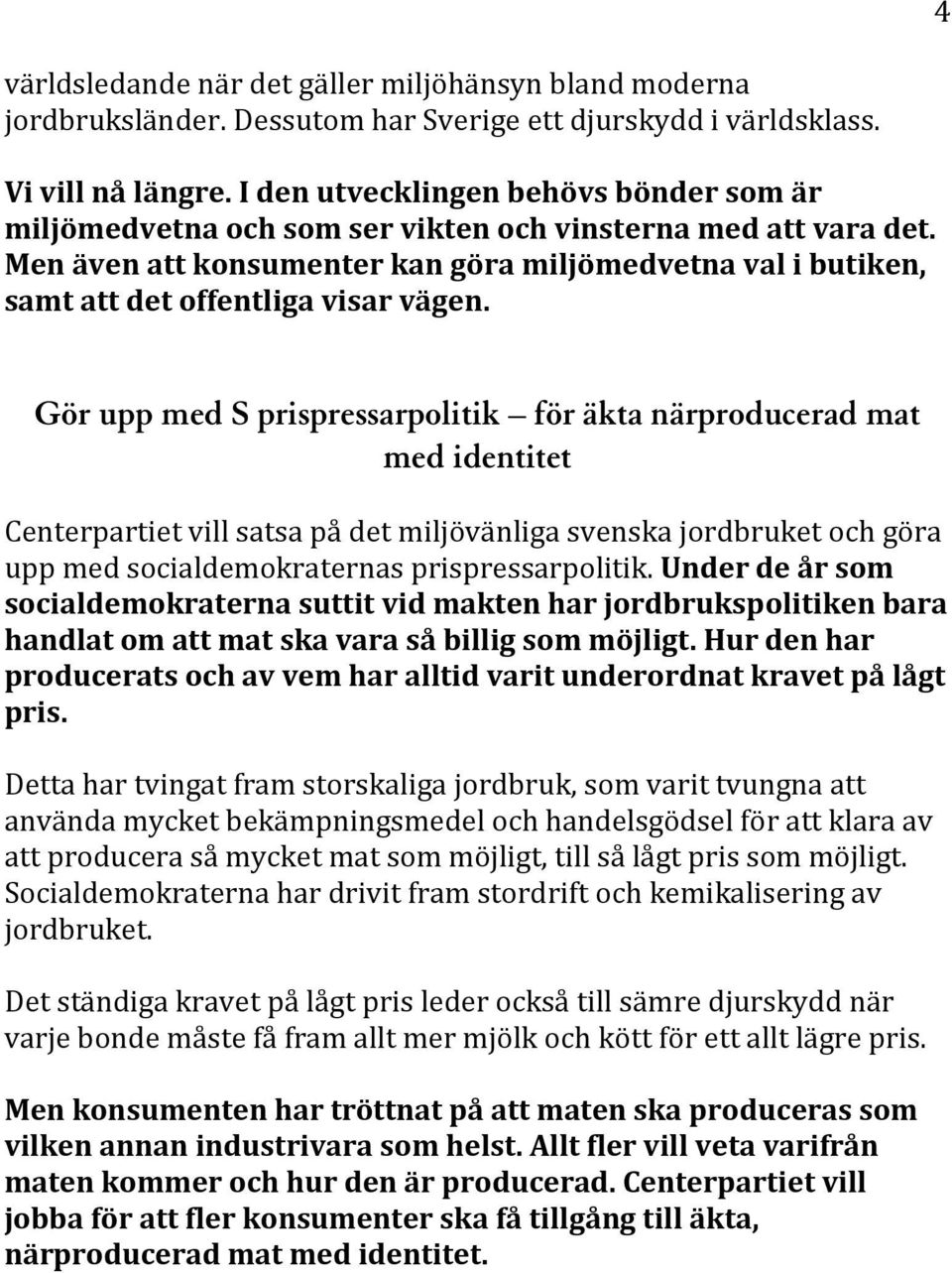 Men även att konsumenter kan göra miljömedvetna val i butiken, samt att det offentliga visar vägen.