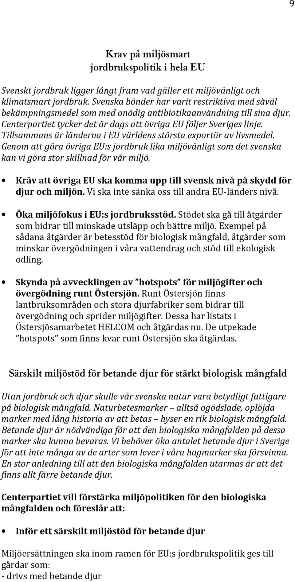 Tillsammans är länderna i EU världens största exportör av livsmedel. Genom att göra övriga EU:s jordbruk lika miljövänligt som det svenska kan vi göra stor skillnad för vår miljö.