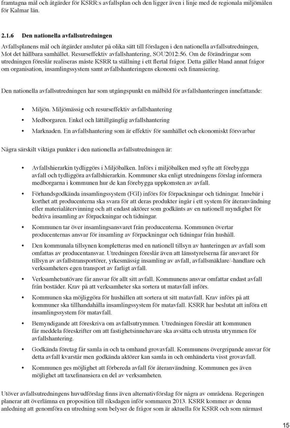 Resurseffektiv avfallshantering, SOU2012:56. Om de förändringar som utredningen föreslår realiseras måste KSRR ta ställning i ett flertal frågor.