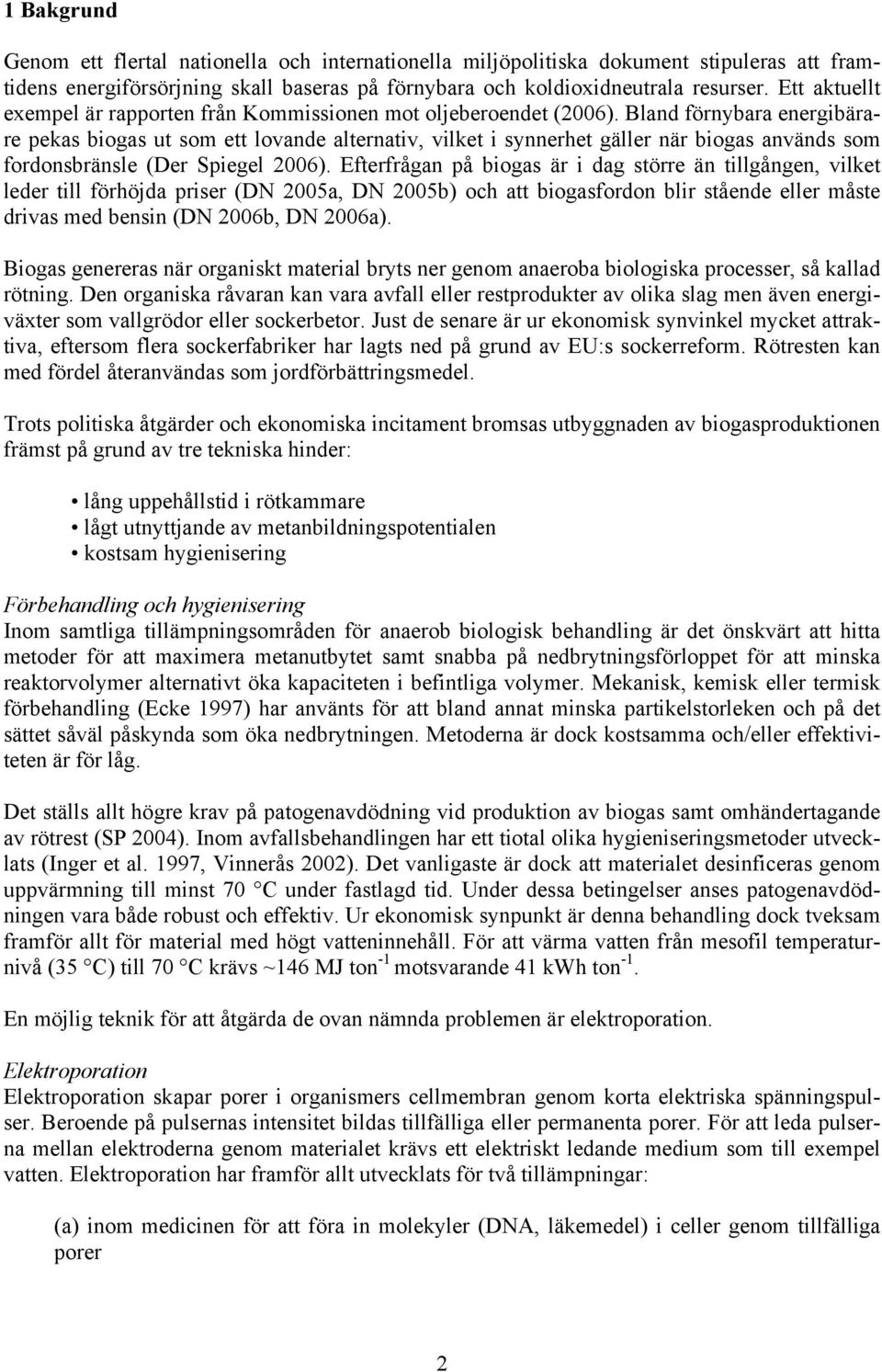 Bland förnybara energibärare pekas biogas ut som ett lovande alternativ, vilket i synnerhet gäller när biogas används som fordonsbränsle (Der Spiegel 2006).