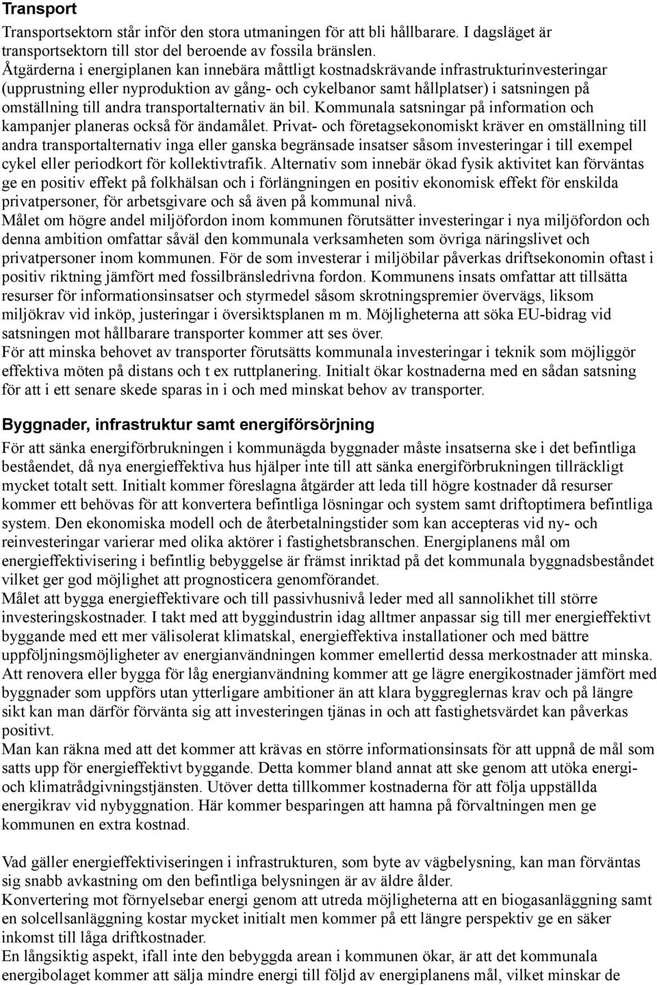 andra transportalternativ än bil. Kommunala satsningar på information och kampanjer planeras också för ändamålet.