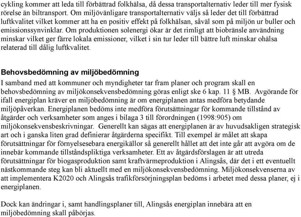 Om produktionen solenergi ökar är det rimligt att biobränsle användning minskar vilket ger färre lokala emissioner, vilket i sin tur leder till bättre luft minskar ohälsa relaterad till dålig