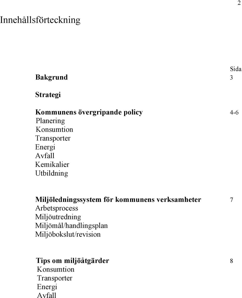 Miljöledningssystem för kommunens verksamheter 7 Arbetsprocess Miljöutredning