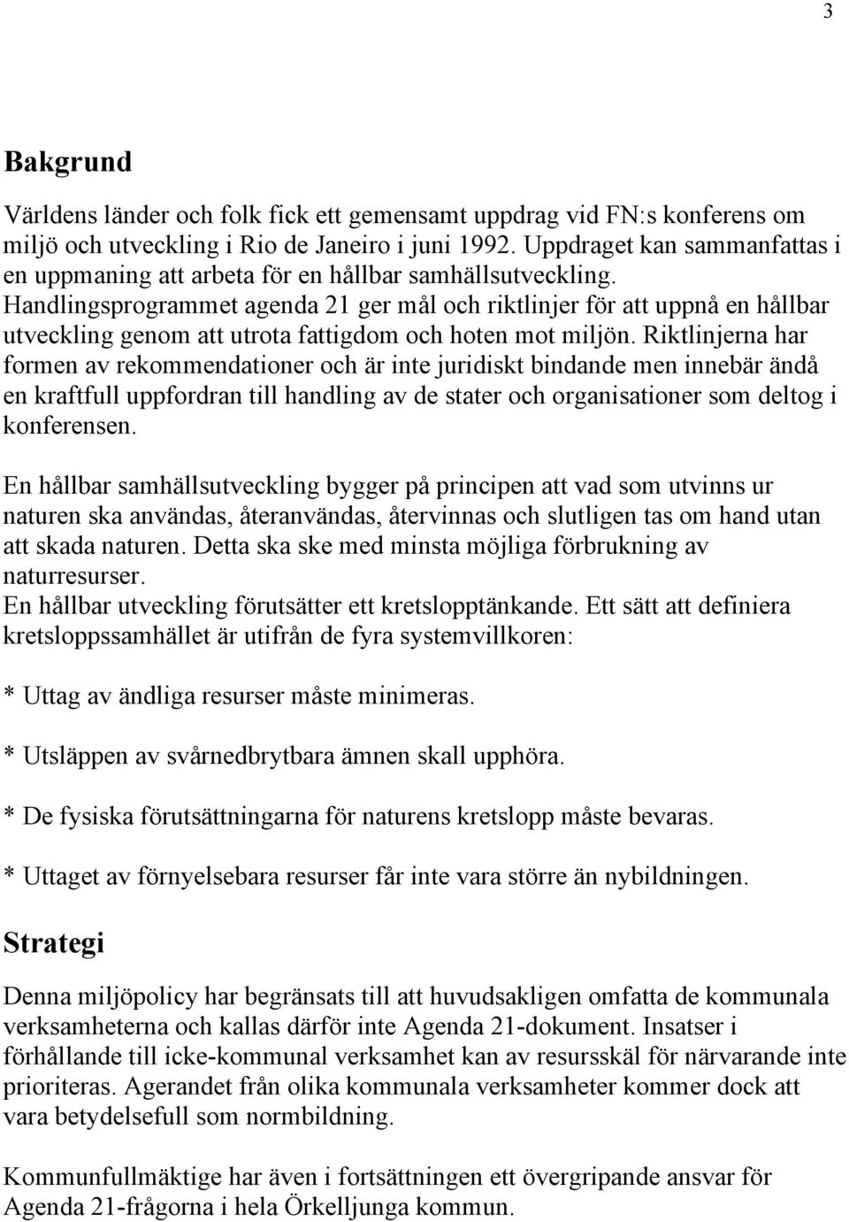 Handlingsprogrammet agenda 21 ger mål och riktlinjer för att uppnå en hållbar utveckling genom att utrota fattigdom och hoten mot miljön.