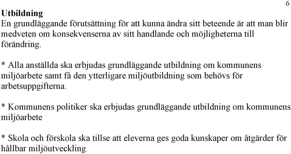 * Alla anställda ska erbjudas grundläggande utbildning om kommunens miljöarbete samt få den ytterligare miljöutbildning som