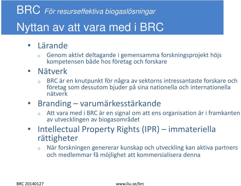 varumärkesstärkande o Att vara med i BRC är en signal om att ens organisation är i framkanten av utvecklingen av biogasområdet IntellectualProperty