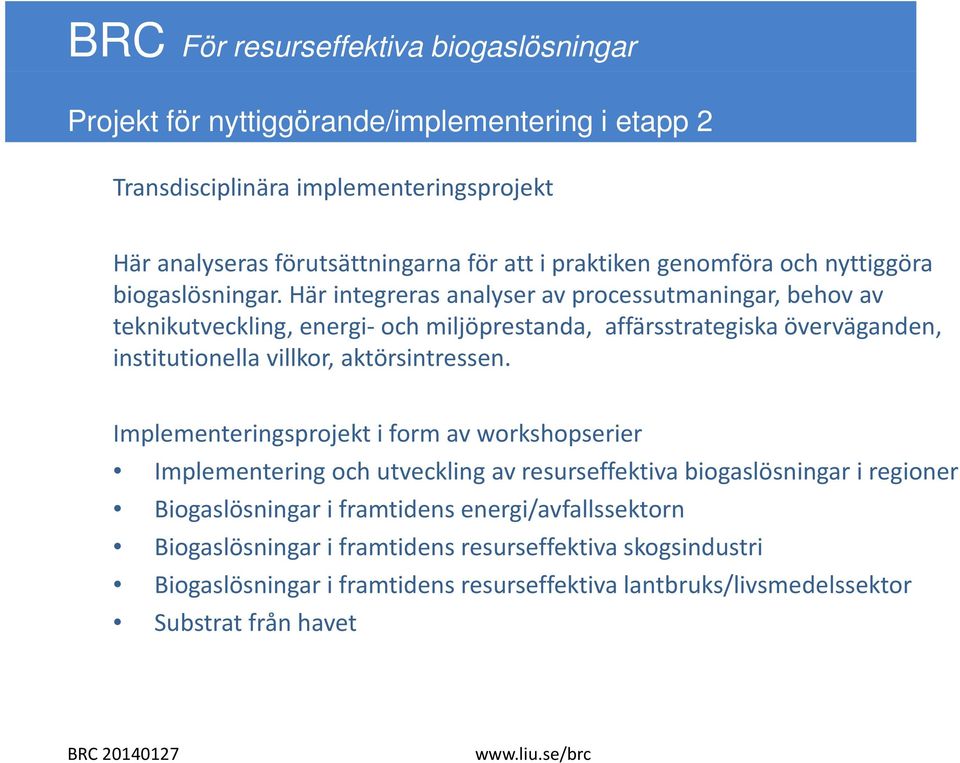 Här integreras analyser av processutmaningar, behov av teknikutveckling, energi-ochmiljöprestanda, affärsstrategiskaöverväganden, institutionella villkor, aktörsintressen.