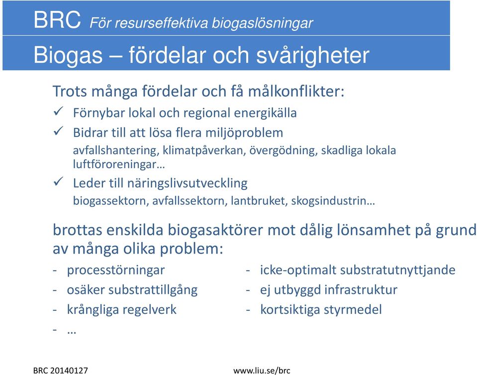 avfallssektorn, lantbruket, skogsindustrin brottas enskilda biogasaktörer mot dålig lönsamhet på grund av många olika problem: -