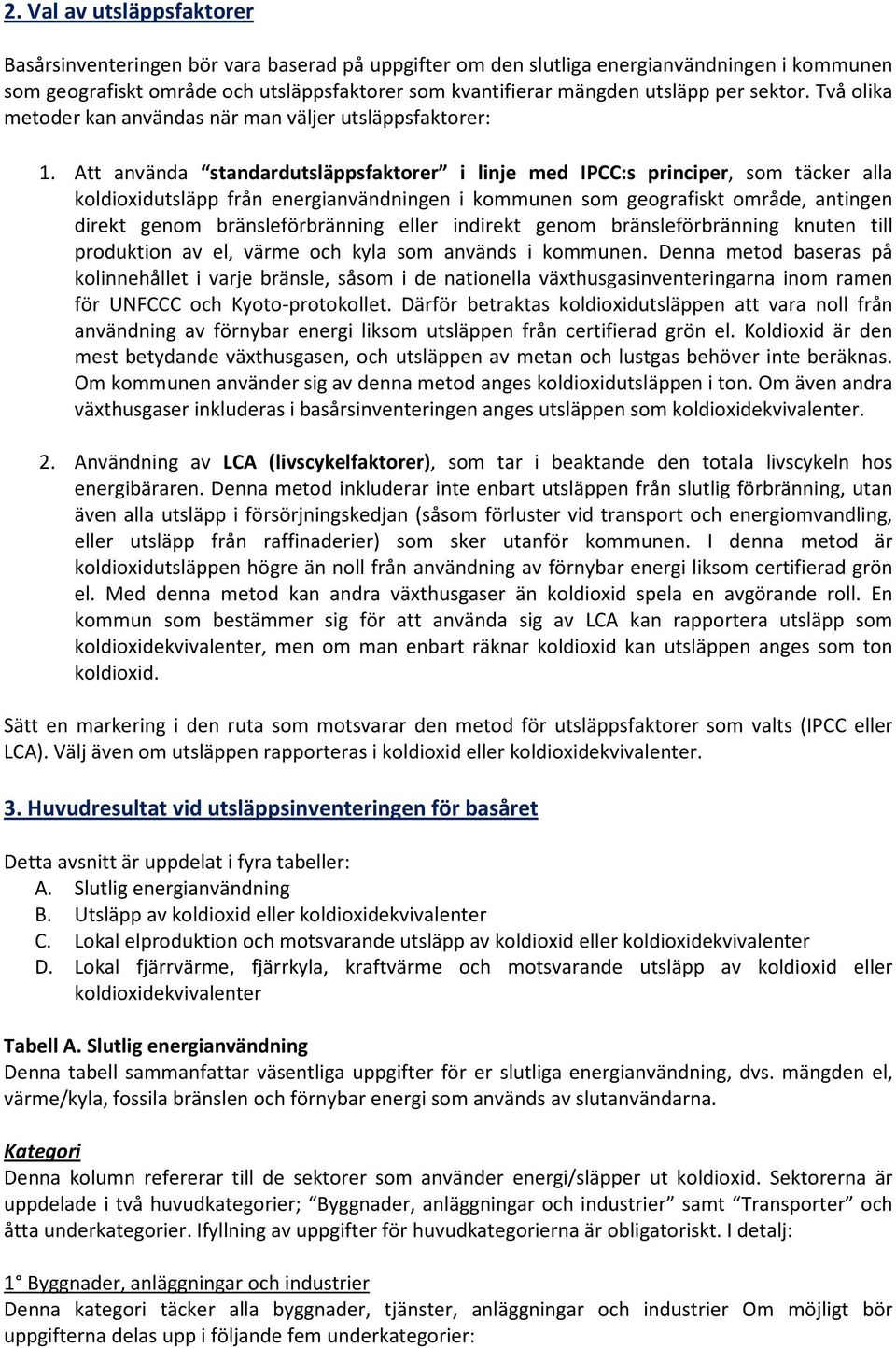 Att använda standardutsläppsfaktrer i linje med IPCC:s principer, sm täcker alla kldixidutsläpp från energianvändningen i kmmunen sm gegrafiskt mråde, antingen direkt genm bränsleförbränning eller