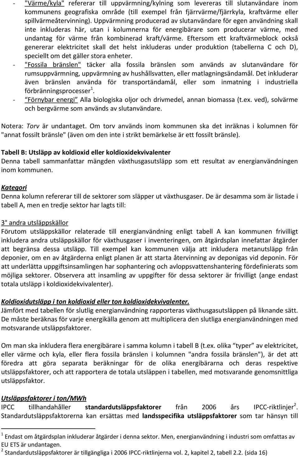 Eftersm ett kraftvärmeblck ckså genererar elektricitet skall det helst inkluderas under prduktin (tabellerna C ch D), speciellt m det gäller stra enheter.