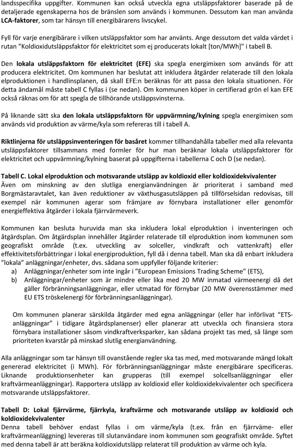 Ange dessutm det valda värdet i rutan Kldixidutsläppsfaktr för elektricitet sm ej prducerats lkalt [tn/mwh]" i tabell B.