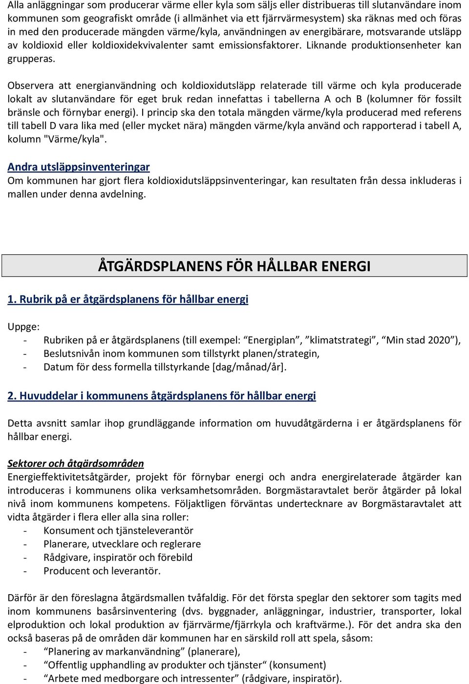 Observera att energianvändning ch kldixidutsläpp relaterade till värme ch kyla prducerade lkalt av slutanvändare för eget bruk redan innefattas i tabellerna A ch B (klumner för fssilt bränsle ch