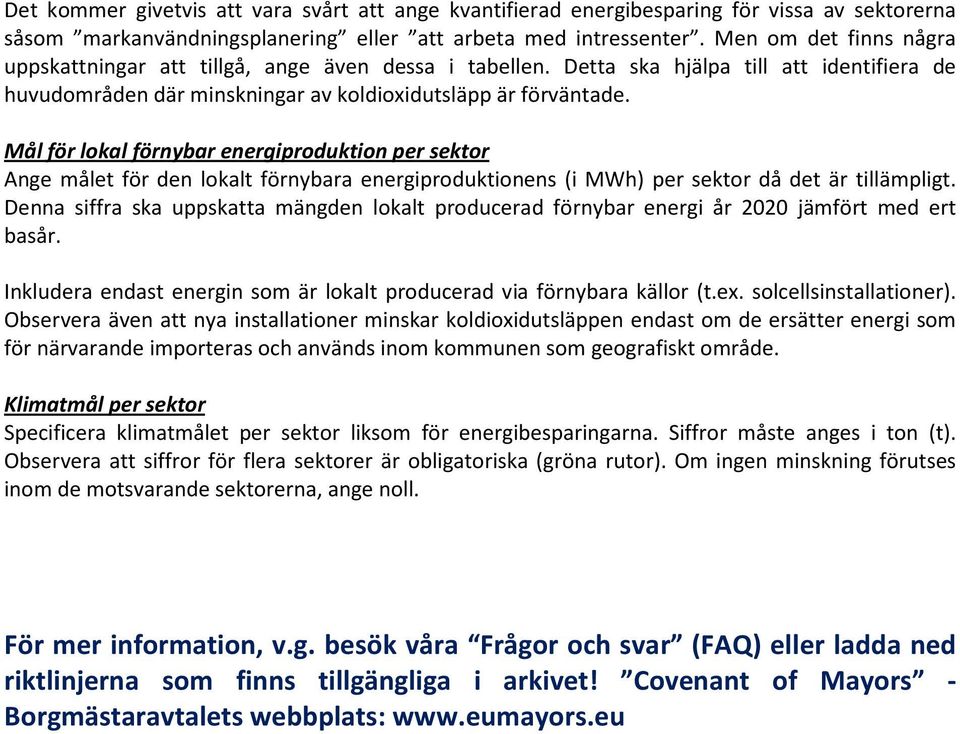 Mål för lkal förnybar energiprduktin per sektr Ange målet för den lkalt förnybara energiprduktinens (i MWh) per sektr då det är tillämpligt.