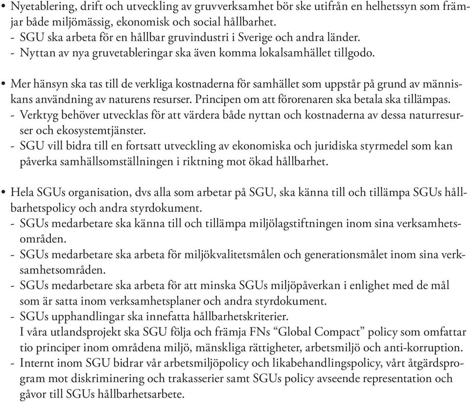 Mer hänsyn ska tas till de verkliga kostnaderna för samhället som uppstår på grund av människans användning av naturens resurser. Principen om att förorenaren ska betala ska tillämpas.