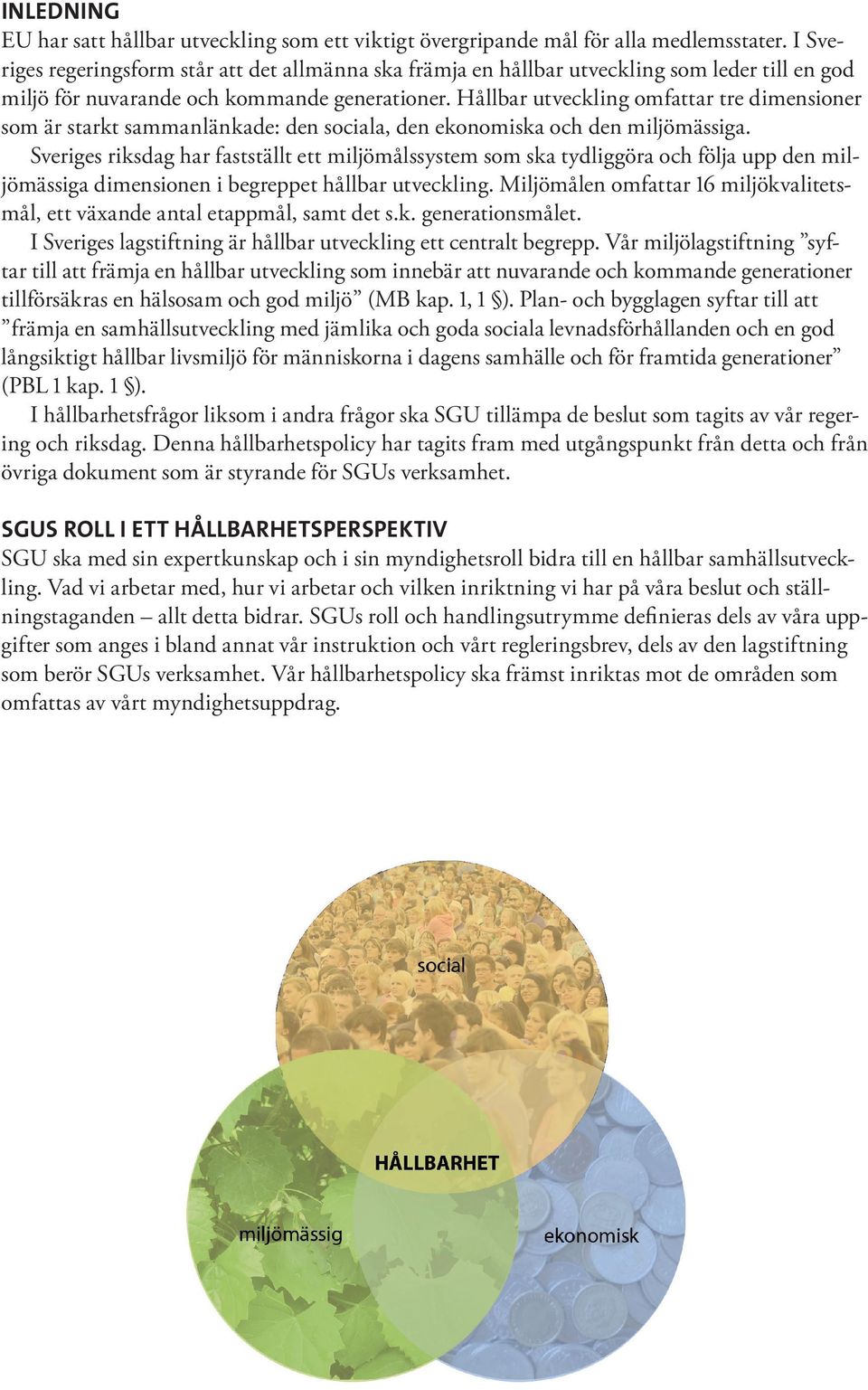 Hållbar utveckling omfattar tre dimensioner som är starkt sammanlänkade: den sociala, den ekonomiska och den miljömässiga.