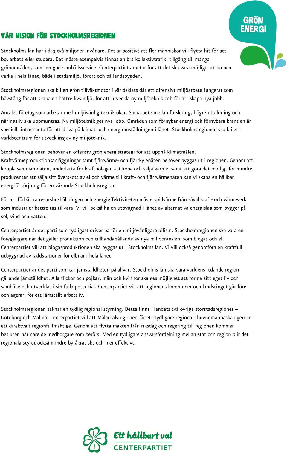 Centerpartiet arbetar för att det ska vara möjligt att bo och verka i hela länet, både i stadsmiljö, förort och på landsbygden.