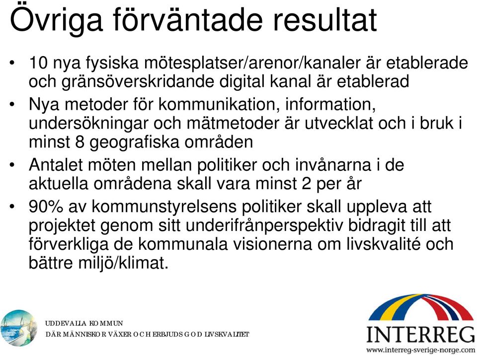 möten mellan politiker och invånarna i de aktuella områdena skall vara minst 2 per år 90% av kommunstyrelsens politiker skall uppleva