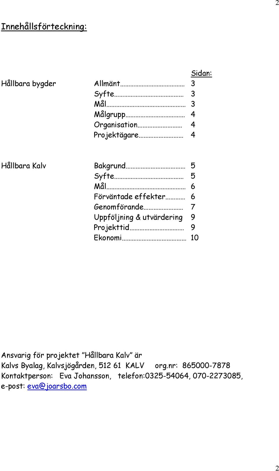 utvärdering 9 Projekttid 9 Ekonomi 10 Ansvarig för projektet Hållbara Kalv är Kalvs Byalag, Kalvsjögården,