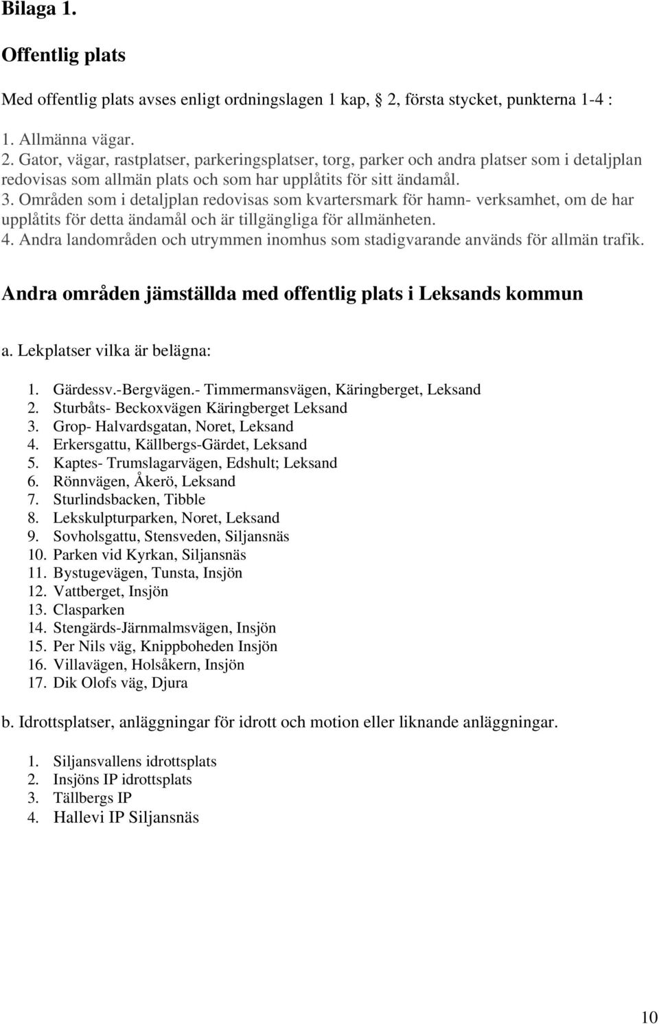 Gator, vägar, rastplatser, parkeringsplatser, torg, parker och andra platser som i detaljplan redovisas som allmän plats och som har upplåtits för sitt ändamål. 3.